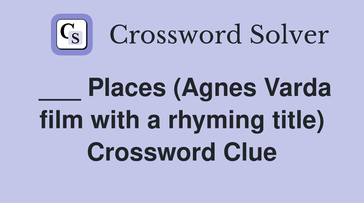 Places (Agnes Varda film with a rhyming title) Crossword Clue Answers